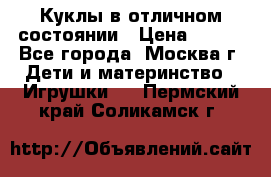 Куклы в отличном состоянии › Цена ­ 200 - Все города, Москва г. Дети и материнство » Игрушки   . Пермский край,Соликамск г.